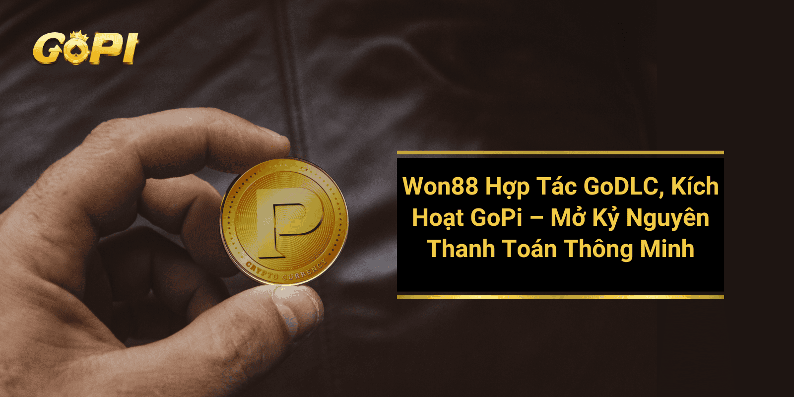Won88 Hợp Tác GoDLC, Kích Hoạt GoPi – Mở Kỷ Nguyên Thanh Toán Thông Minh