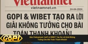 Báo Vietnamnet: GoPi & WIBET Tạo Ra Lời Giải Không Tưởng Cho Bài Toán Thanh Khoản!