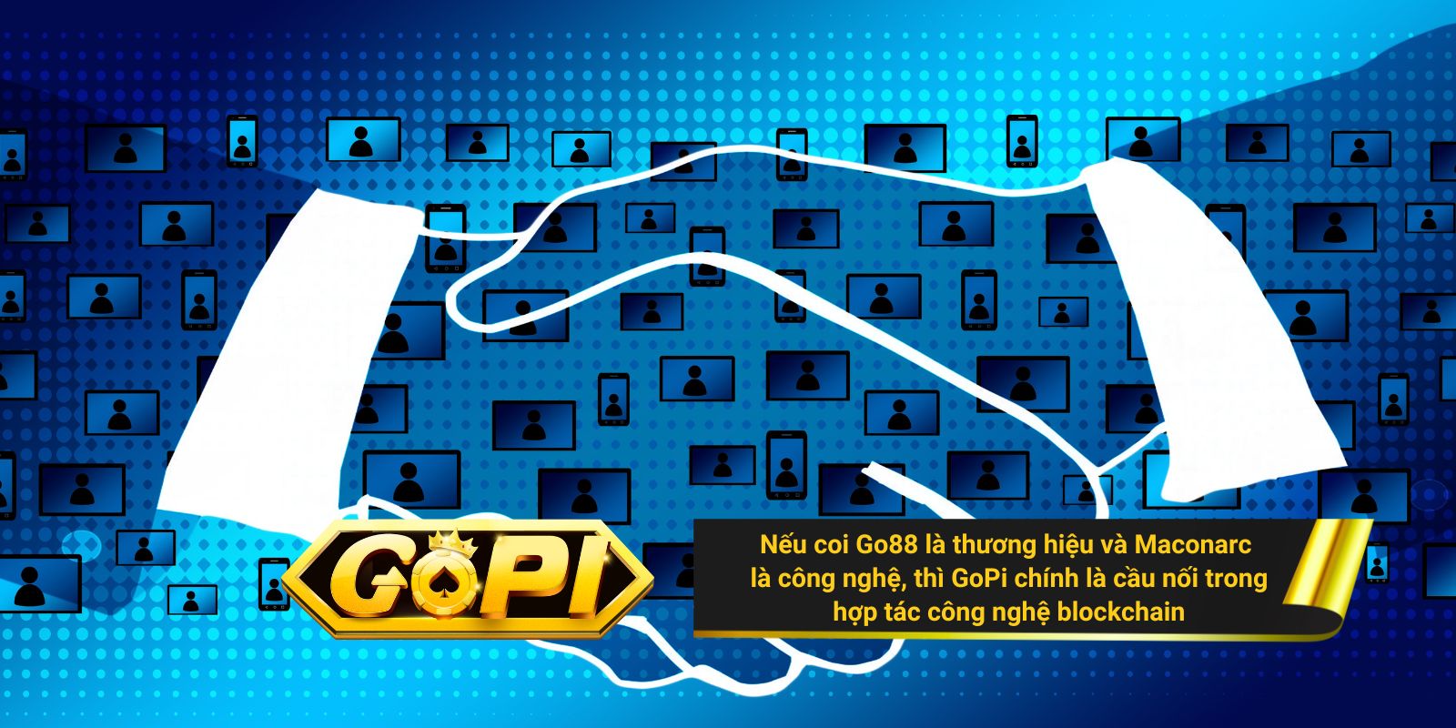 Nếu coi Go88 là thương hiệu và Maconarc là công nghệ, thì GoPi chính là cầu nối trong hợp tác công nghệ blockchain